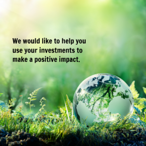 We would like to help you use your investments to make a positive change.