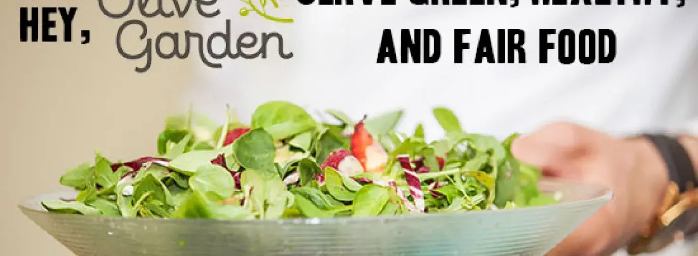 Image: Salad in a bowl, with text: "Hey Olive Garden, Serve green, healthy, and fair food"