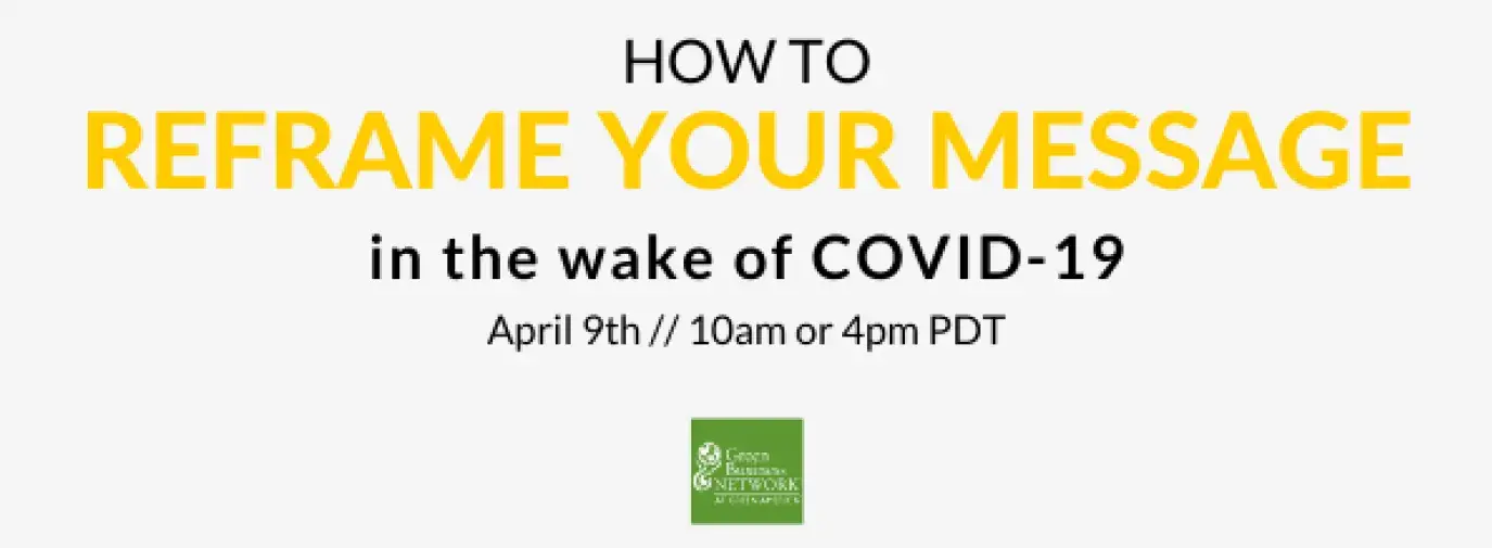 How to reframe your message in the wake of COVID-19. April 9, 10am or 4pm PDT
