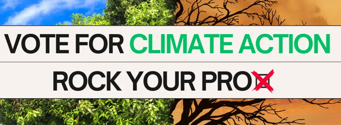 Graphic of a tree split in half; one side is green with blue skies, and the other side is dead with orange skies. The text "vote for climate action, rock your prox" is overlayed over the tree.